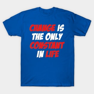 Change is the only Constant in Life T-Shirt